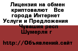 Лицензия на обмен криптовалют - Все города Интернет » Услуги и Предложения   . Чувашия респ.,Шумерля г.